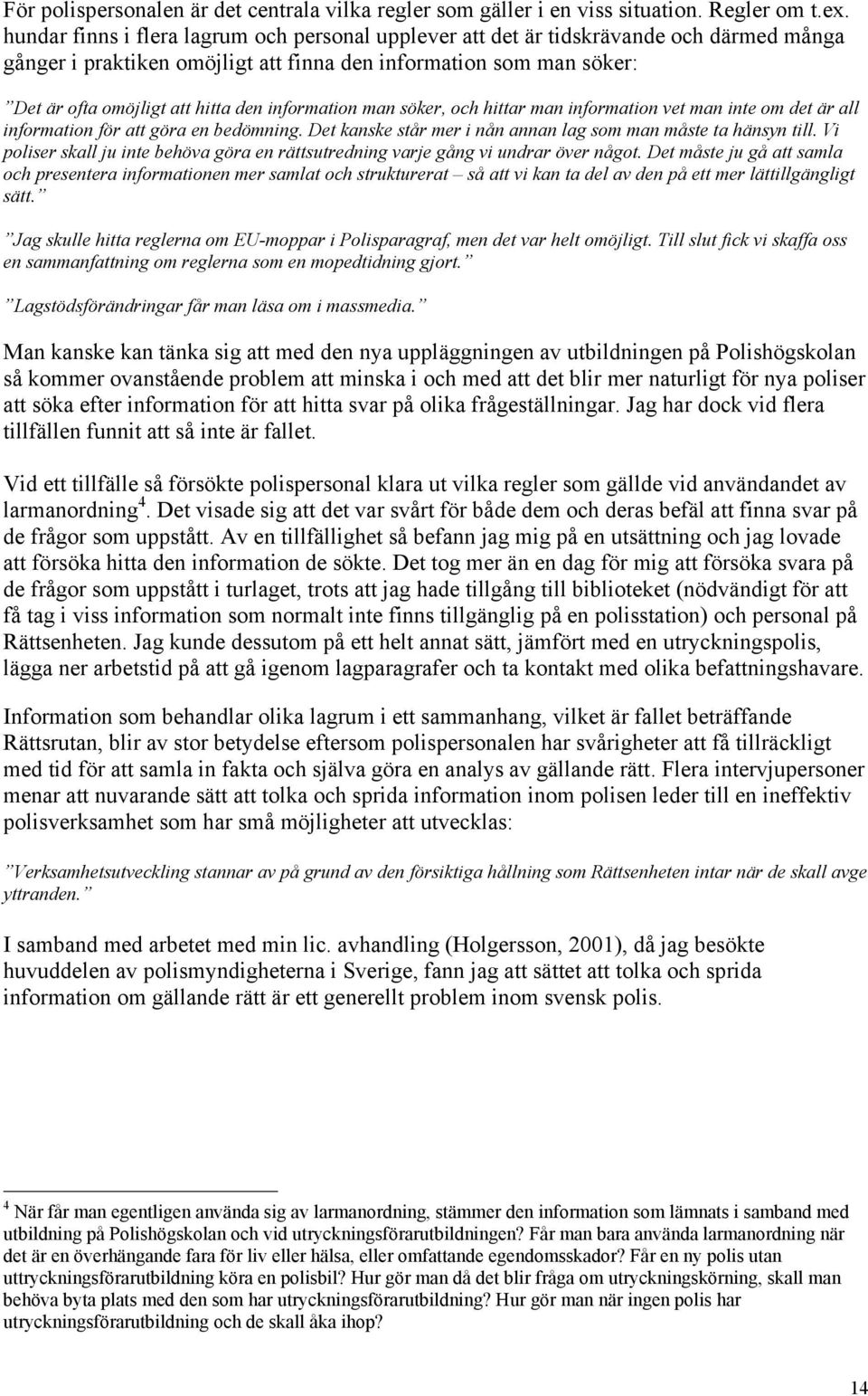 information man söker, och hittar man information vet man inte om det är all information för att göra en bedömning. Det kanske står mer i nån annan lag som man måste ta hänsyn till.