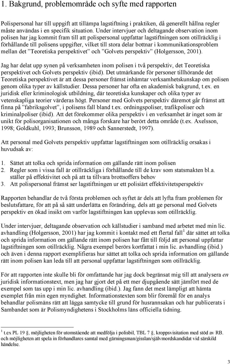 delar bottnar i kommunikationsproblem mellan det Teoretiska perspektivet och Golvets perspektiv (Holgersson, 2001).