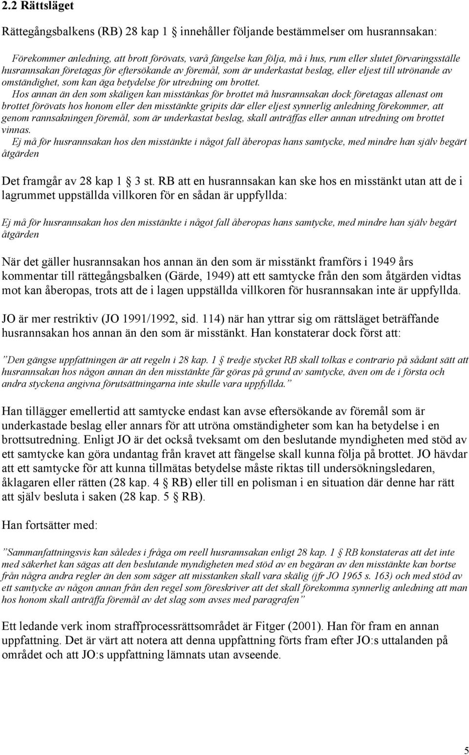 Hos annan än den som skäligen kan misstänkas för brottet må husrannsakan dock företagas allenast om brottet förövats hos honom eller den misstänkte gripits där eller eljest synnerlig anledning