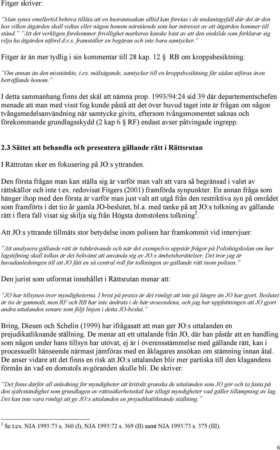 Fitger är än mer tydlig i sin kommentar till 28 kap. 12 RB om kroppsbesiktning: Om annan än den misstänkte, t.ex.