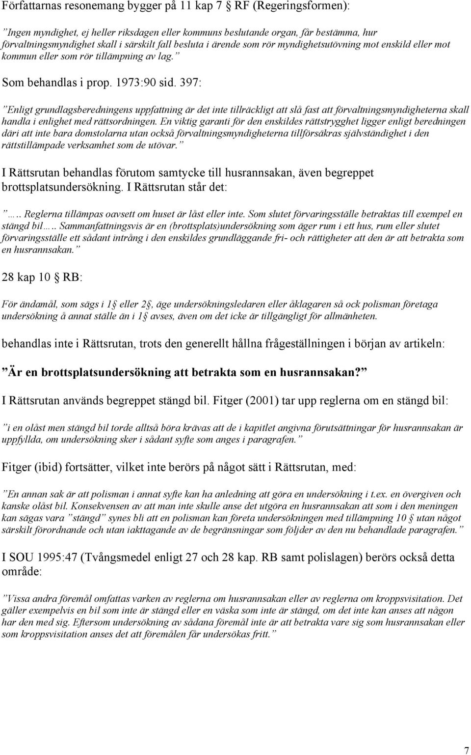 397: Enligt grundlagsberedningens uppfattning är det inte tillräckligt att slå fast att förvaltningsmyndigheterna skall handla i enlighet med rättsordningen.