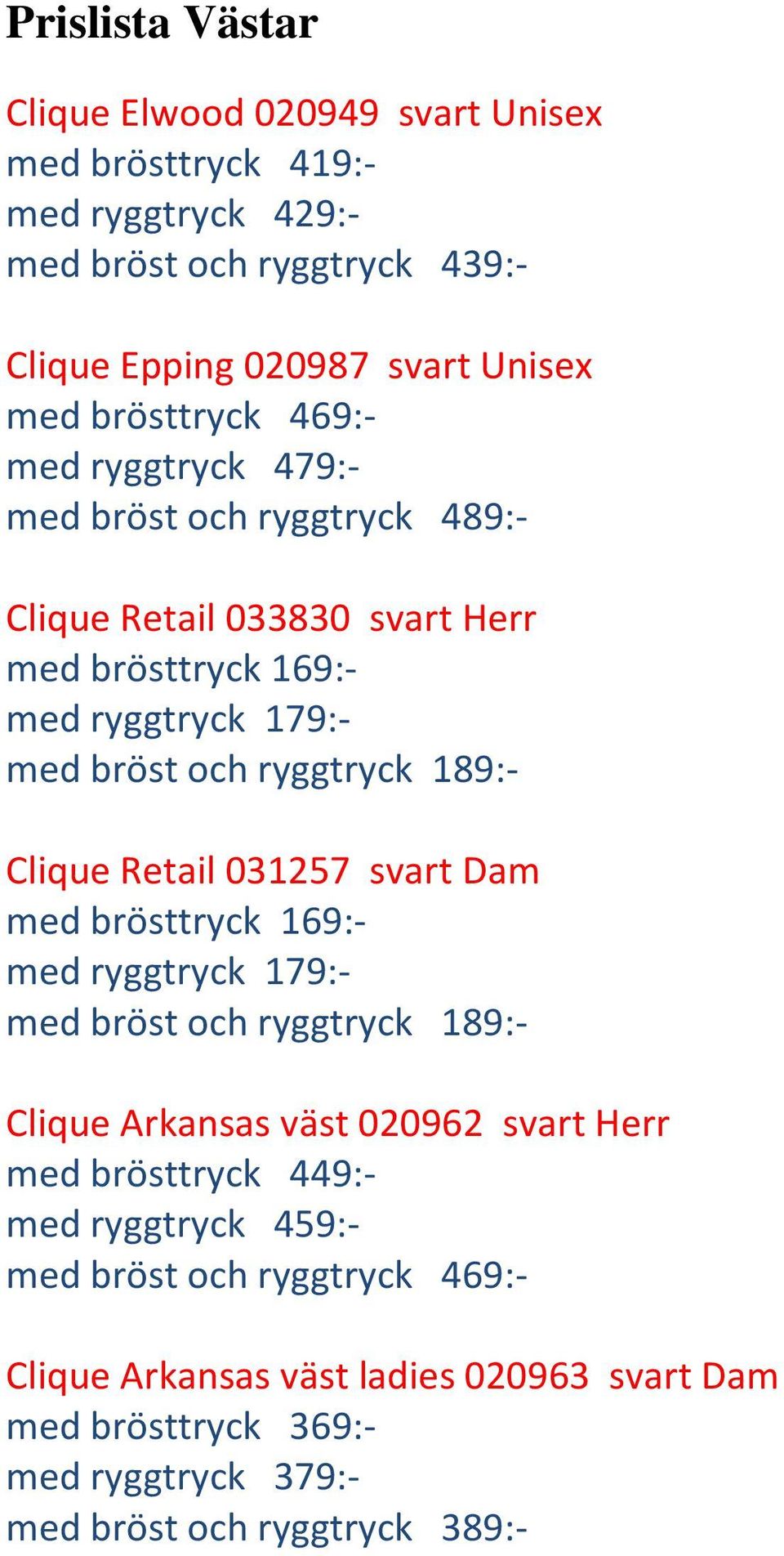 189:- Clique Retail 031257 svart Dam med brösttryck 169:- med ryggtryck 179:- med bröst och ryggtryck 189:- Clique Arkansas väst 020962 svart Herr med brösttryck