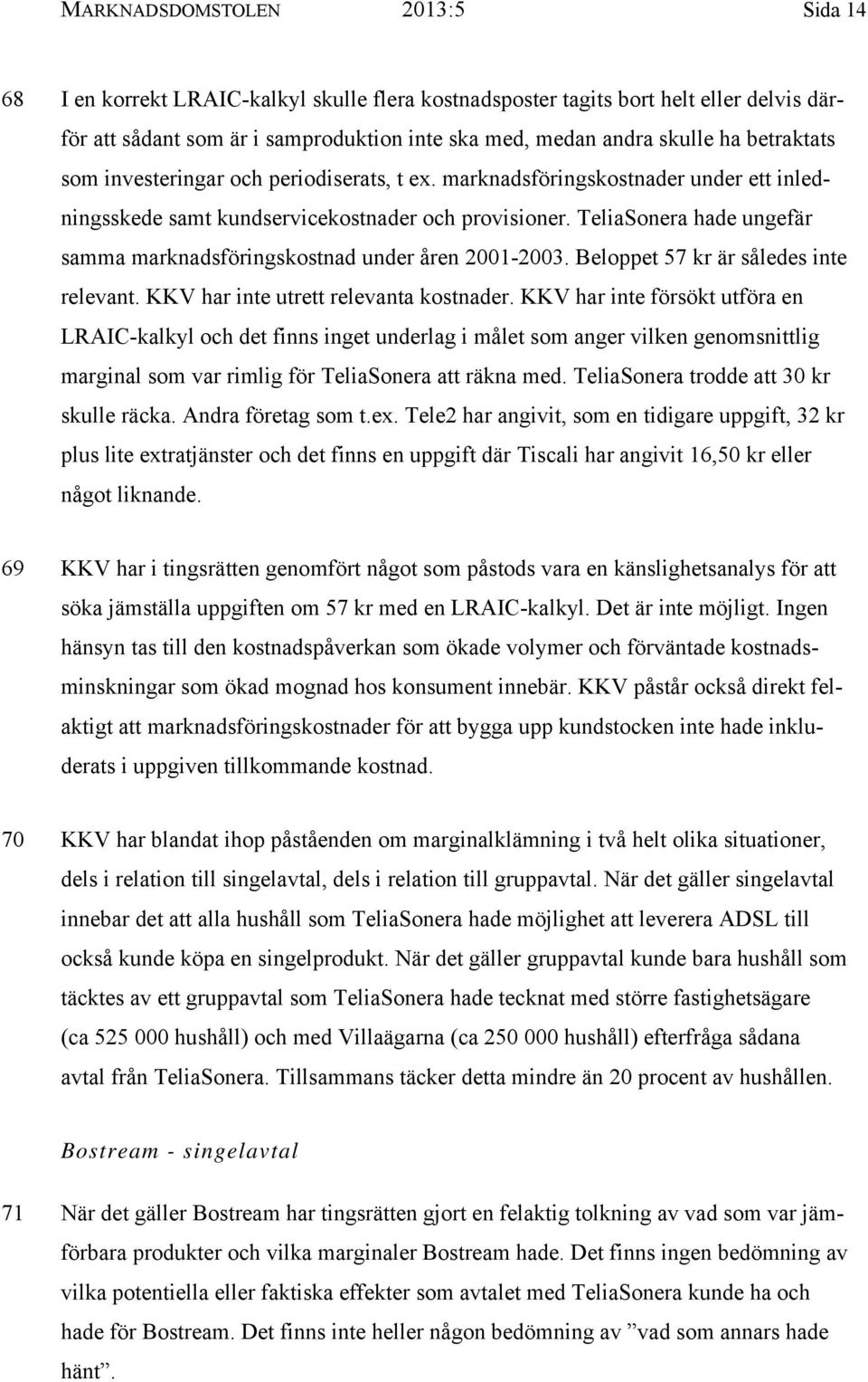 TeliaSonera hade ungefär samma marknadsföringskostnad under åren 2001-2003. Beloppet 57 kr är således inte relevant. KKV har inte utrett relevanta kostnader.