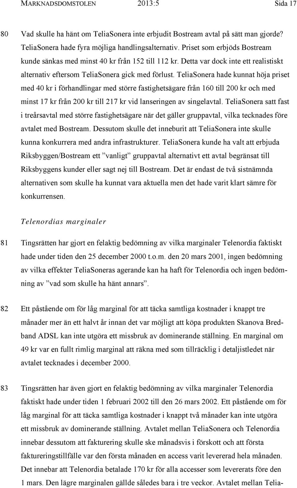TeliaSonera hade kunnat höja priset med 40 kr i förhandlingar med större fastighetsägare från 160 till 200 kr och med minst 17 kr från 200 kr till 217 kr vid lanseringen av singelavtal.