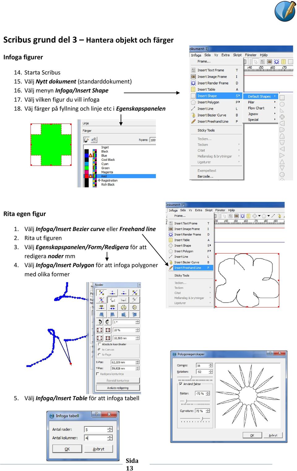 Väj färger på fyllning och linje etc i Egenskapspanelen Rita egen figur 1. Välj Infoga/Insert Bezier curve eller Freehand line 2.