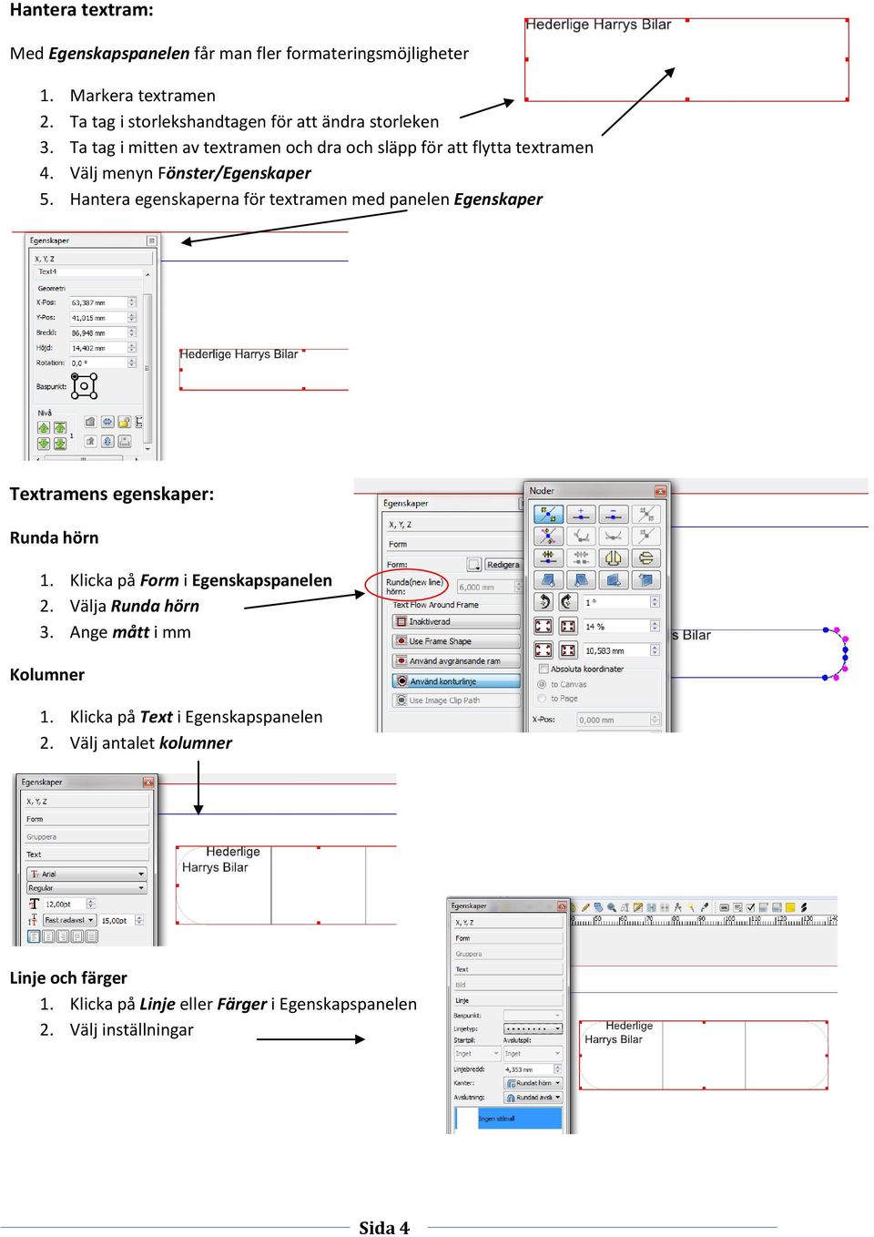 Välj menyn Fönster/Egenskaper 5. Hantera egenskaperna för textramen med panelen Egenskaper Textramens egenskaper: Runda hörn 1.