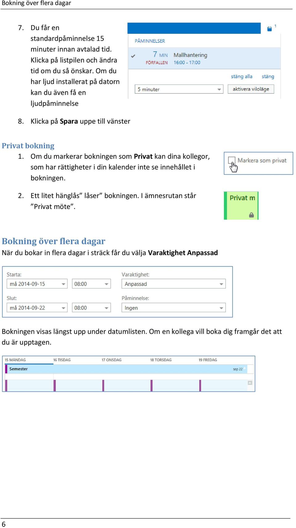Om du markerar bokningen som Privat kan dina kollegor, som har rättigheter i din kalender inte se innehållet i bokningen. 2. Ett litet hänglås låser bokningen.
