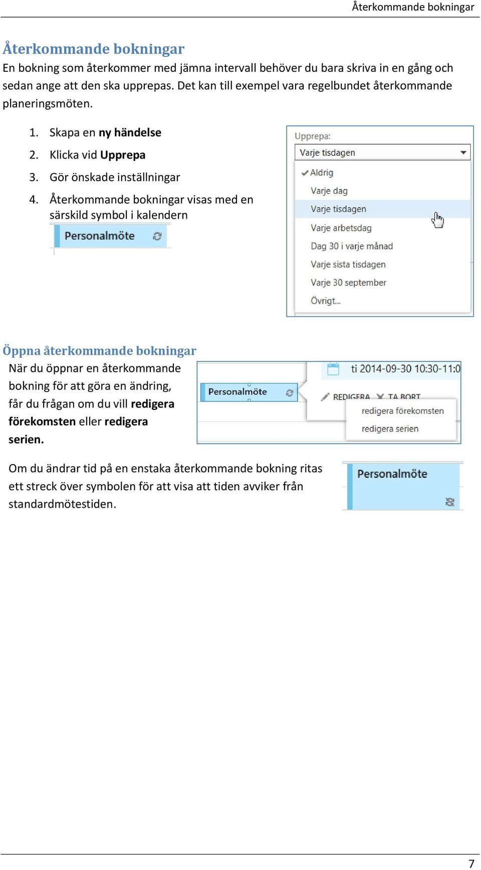 Återkommande bokningar visas med en särskild symbol i kalendern Öppna återkommande bokningar När du öppnar en återkommande bokning för att göra en ändring, får du