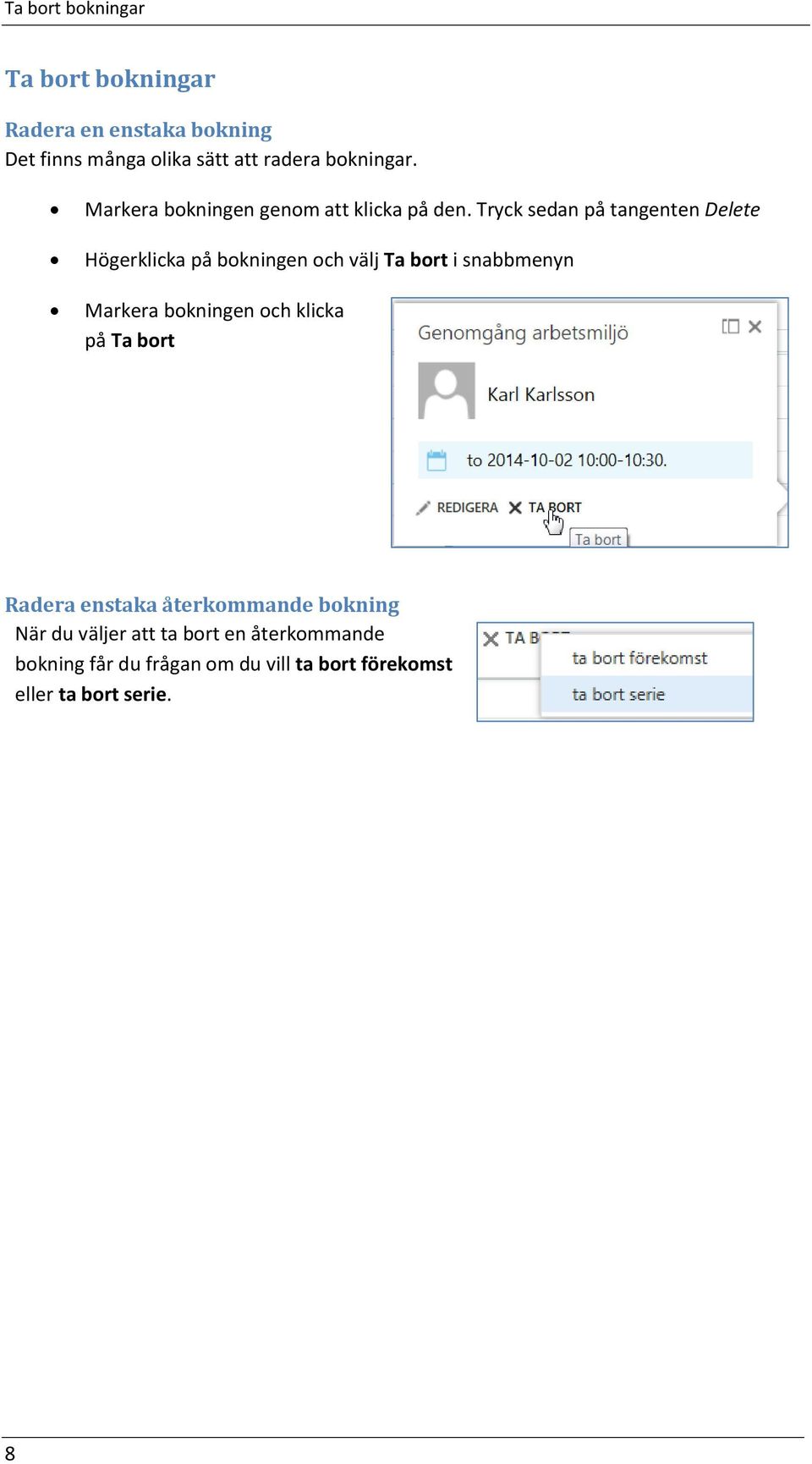 Tryck sedan på tangenten Delete Högerklicka på bokningen och välj Ta bort i snabbmenyn Markera bokningen