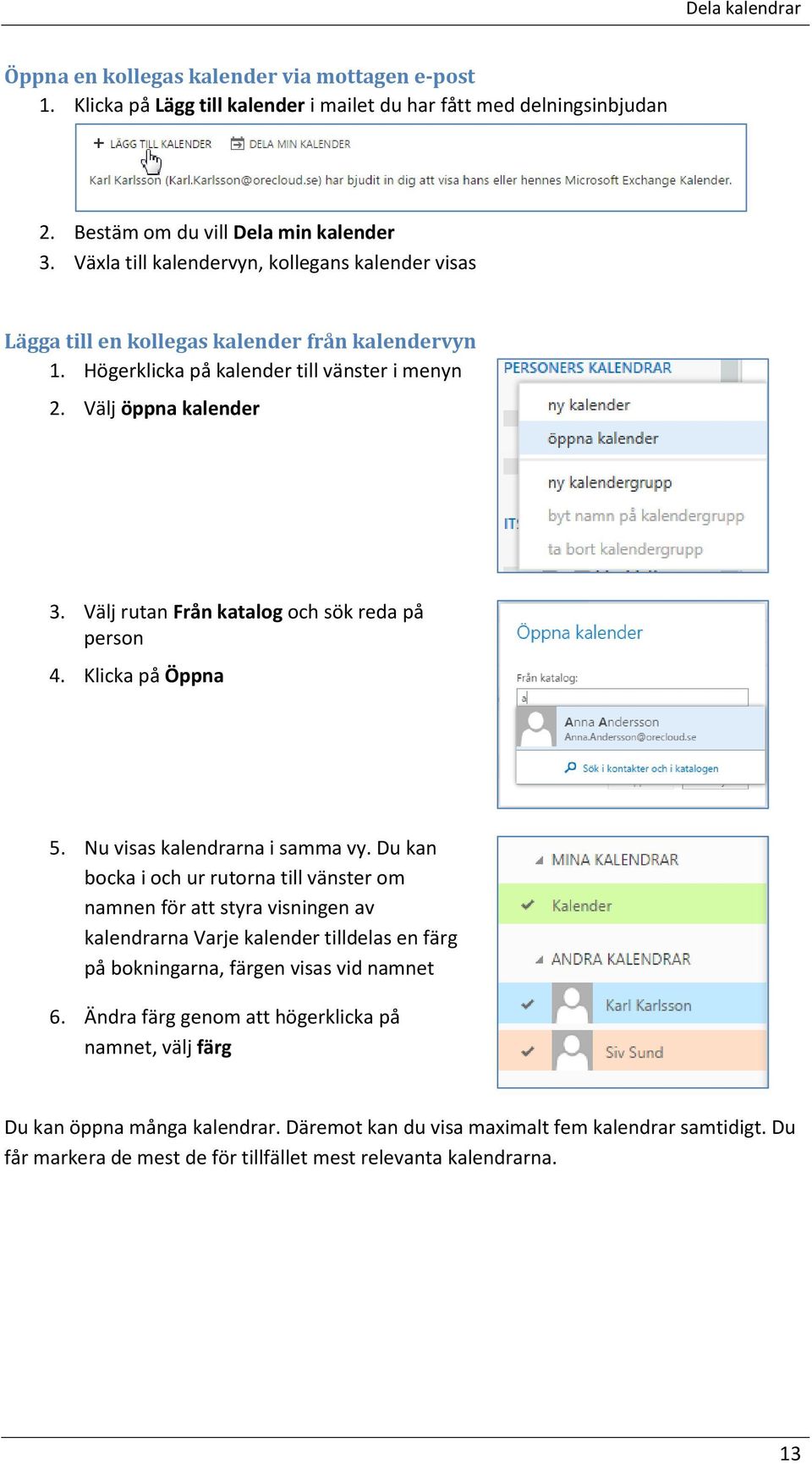 Välj rutan Från katalog och sök reda på person 4. Klicka på Öppna 5. Nu visas kalendrarna i samma vy.