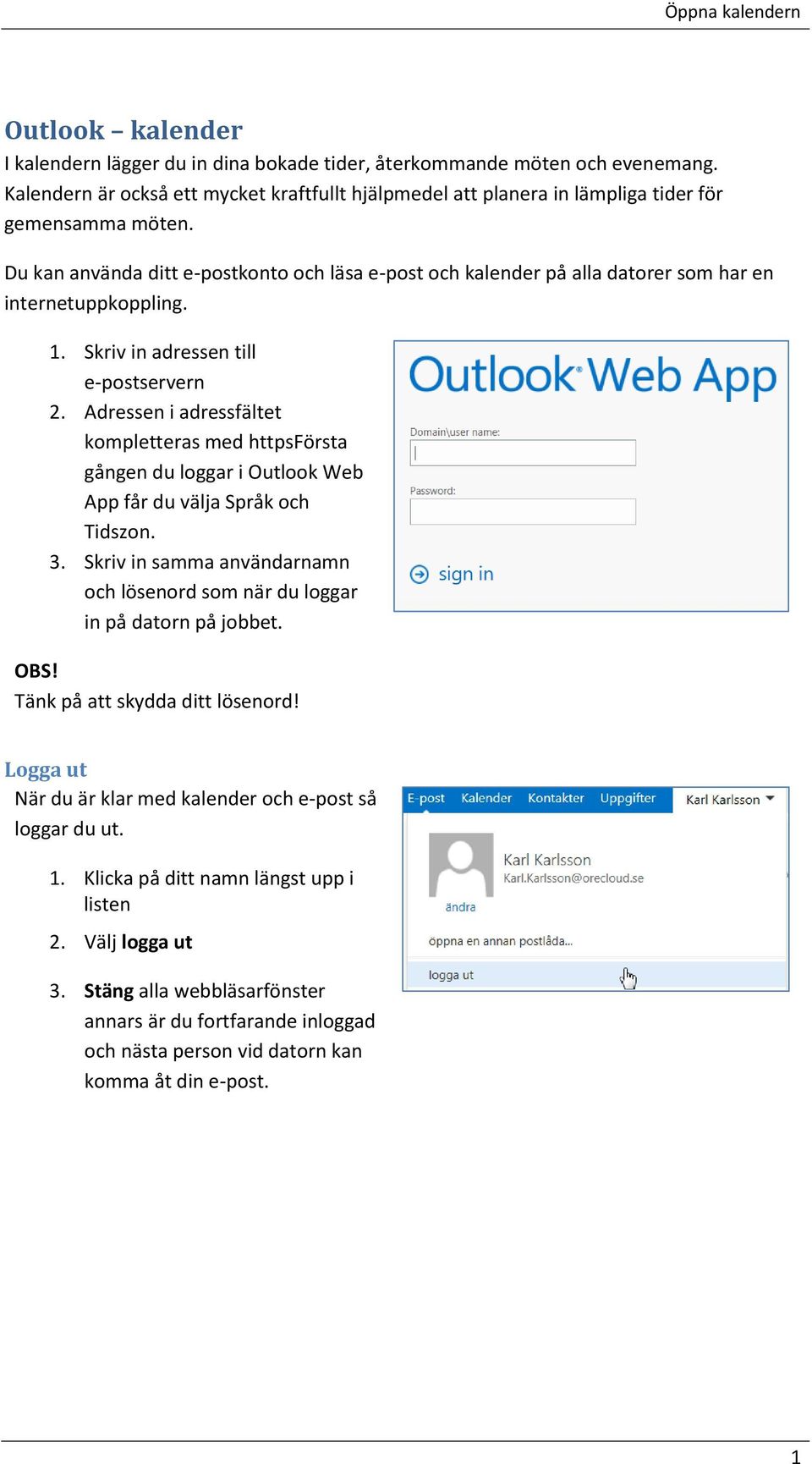 Du kan använda ditt e-postkonto och läsa e-post och kalender på alla datorer som har en internetuppkoppling. 1. Skriv in adressen till e-postservern 2.