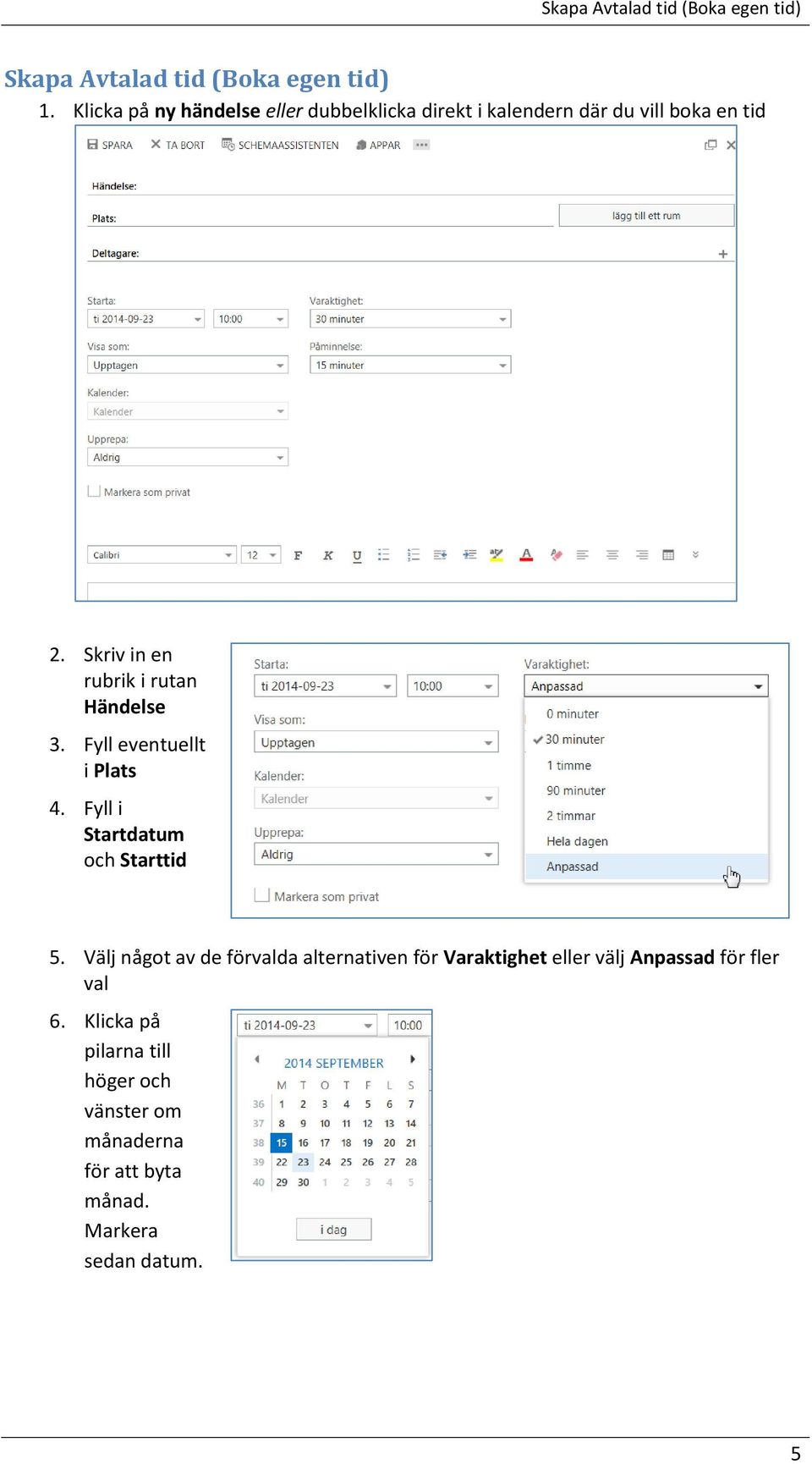 Skriv in en rubrik i rutan Händelse 3. Fyll eventuellt i Plats 4. Fyll i Startdatum och Starttid 5.