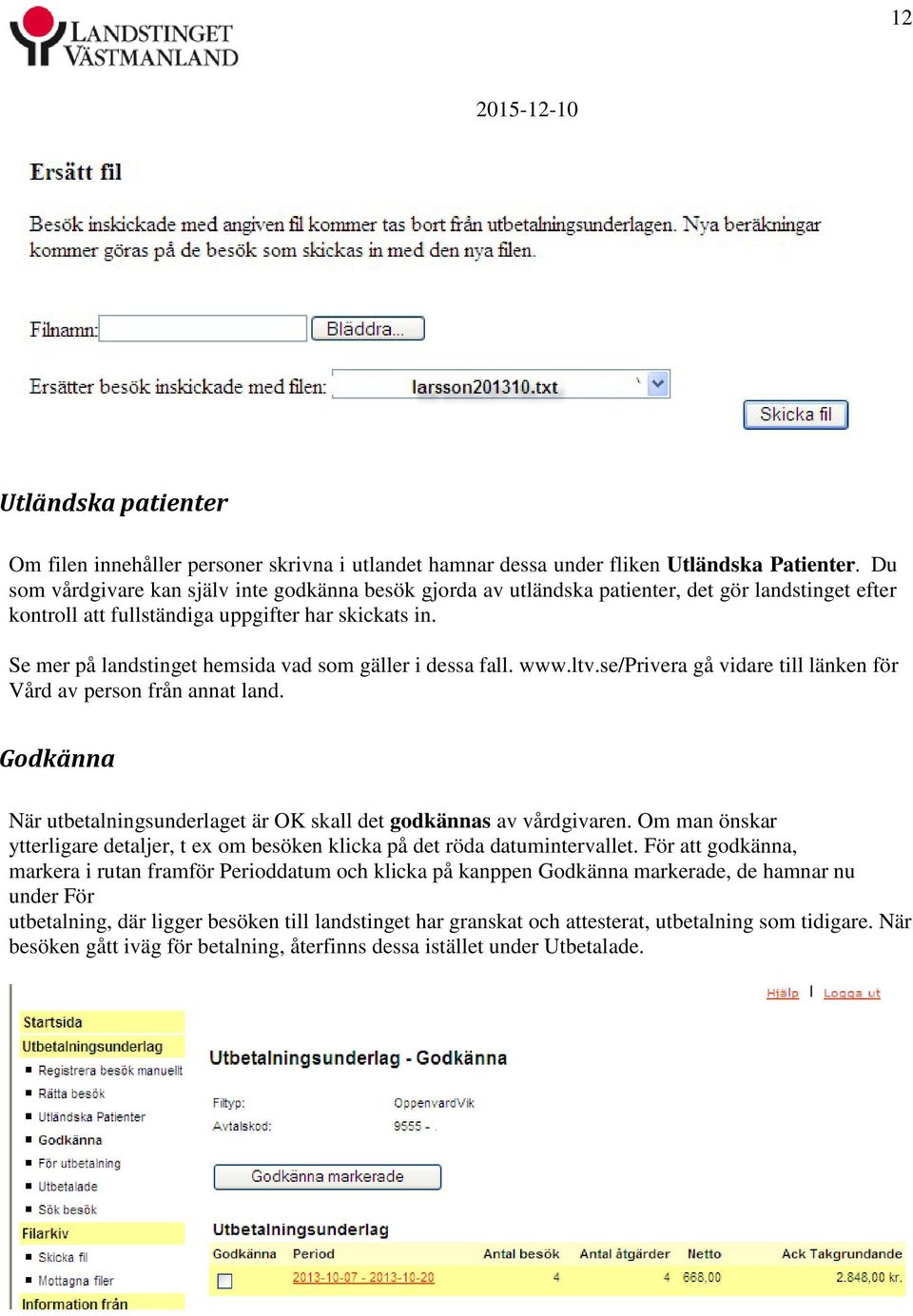 Se mer på landstinget hemsida vad som gäller i dessa fall. www.ltv.se/privera gå vidare till länken för Vård av person från annat land.