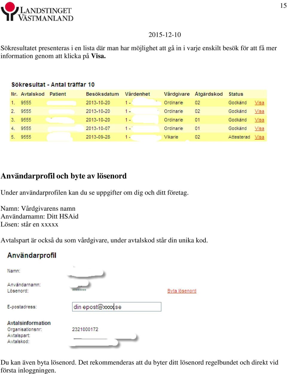 Namn: Vårdgivarens namn Användarnamn: Ditt HSAid Lösen: står en xxxxx Avtalspart är också du som vårdgivare, under avtalskod