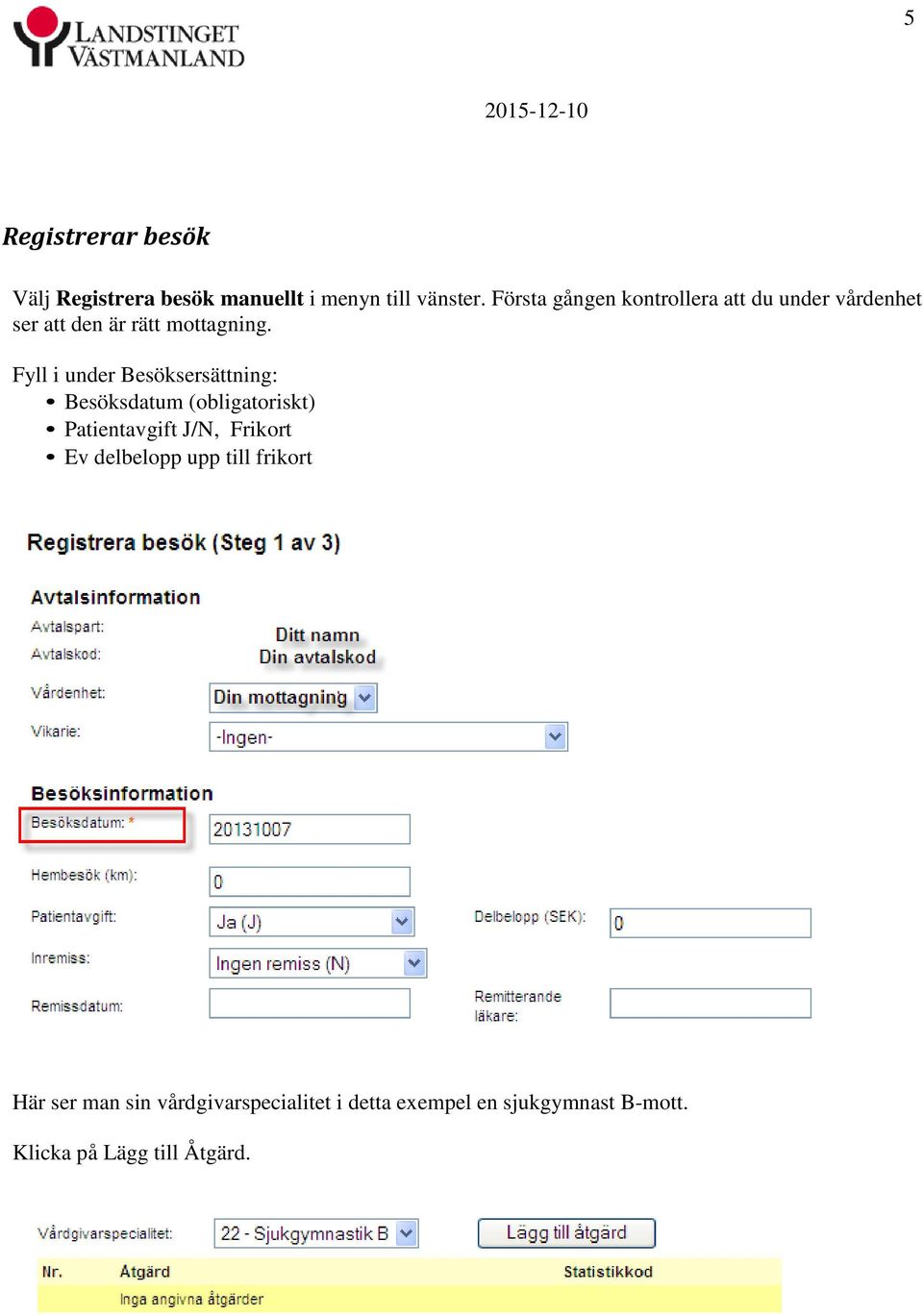 Fyll i under Besöksersättning: Besöksdatum (obligatoriskt) Patientavgift J/N, Frikort Ev