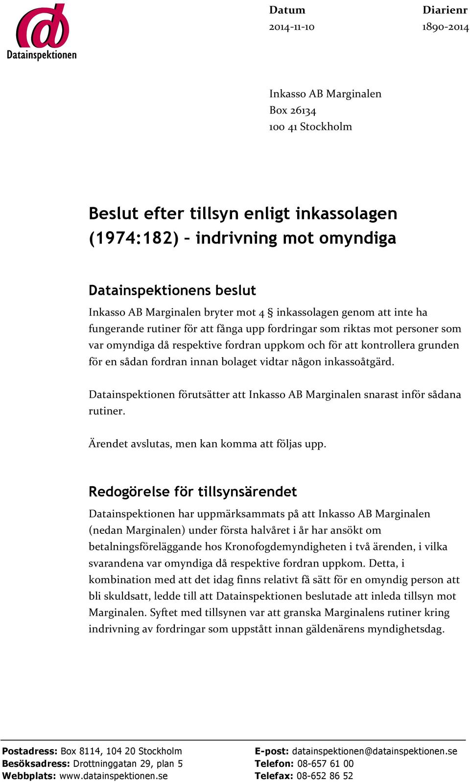 grunden för en sådan fordran innan bolaget vidtar någon inkassoåtgärd. Datainspektionen förutsätter att Inkasso AB Marginalen snarast inför sådana rutiner.