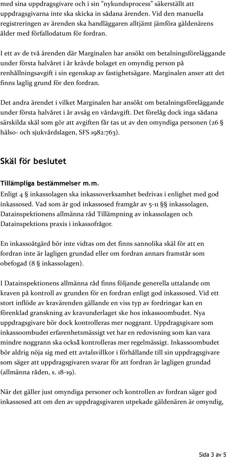 I ett av de två ärenden där Marginalen har ansökt om betalningsföreläggande under första halvåret i år krävde bolaget en omyndig person på renhållningsavgift i sin egenskap av fastighetsägare.
