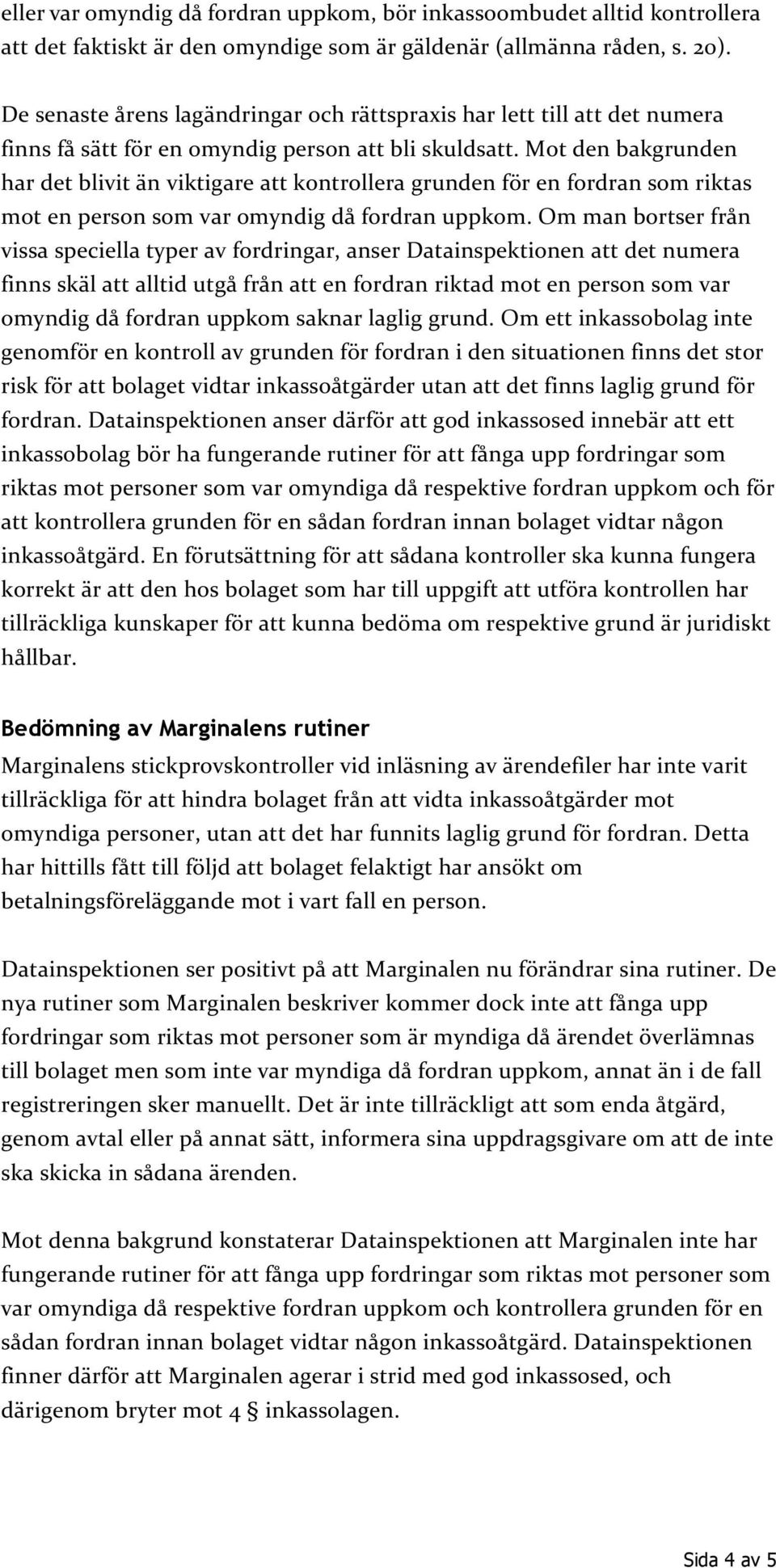 Mot den bakgrunden har det blivit än viktigare att kontrollera grunden för en fordran som riktas mot en person som var omyndig då fordran uppkom.