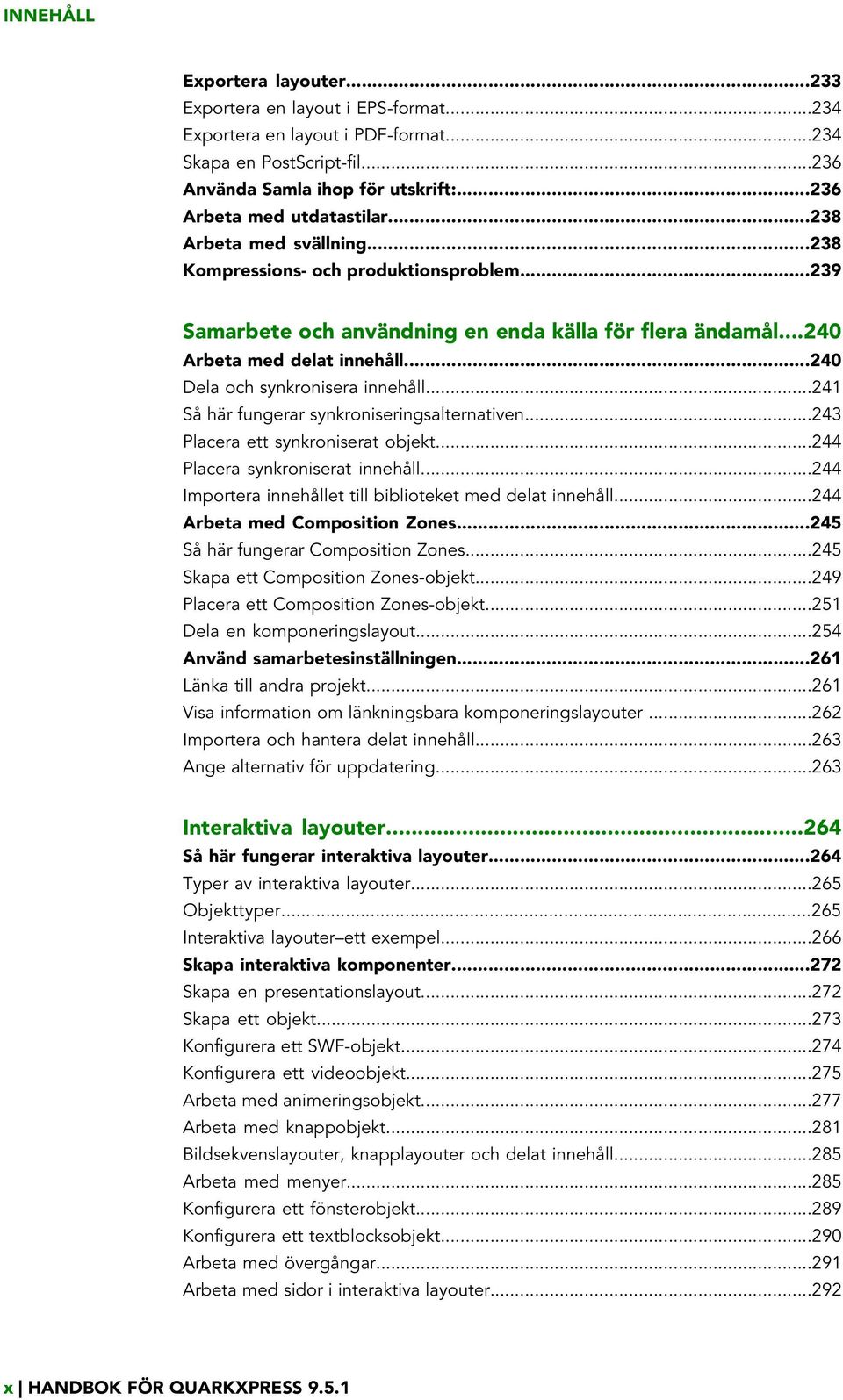 ..240 Dela och synkronisera innehåll...241 Så här fungerar synkroniseringsalternativen...243 Placera ett synkroniserat objekt...244 Placera synkroniserat innehåll.