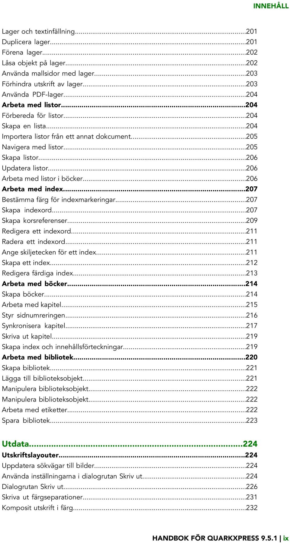 ..206 Arbeta med listor i böcker...206 Arbeta med index...207 Bestämma färg för indexmarkeringar...207 Skapa indexord...207 Skapa korsreferenser...209 Redigera ett indexord...211 Radera ett indexord.
