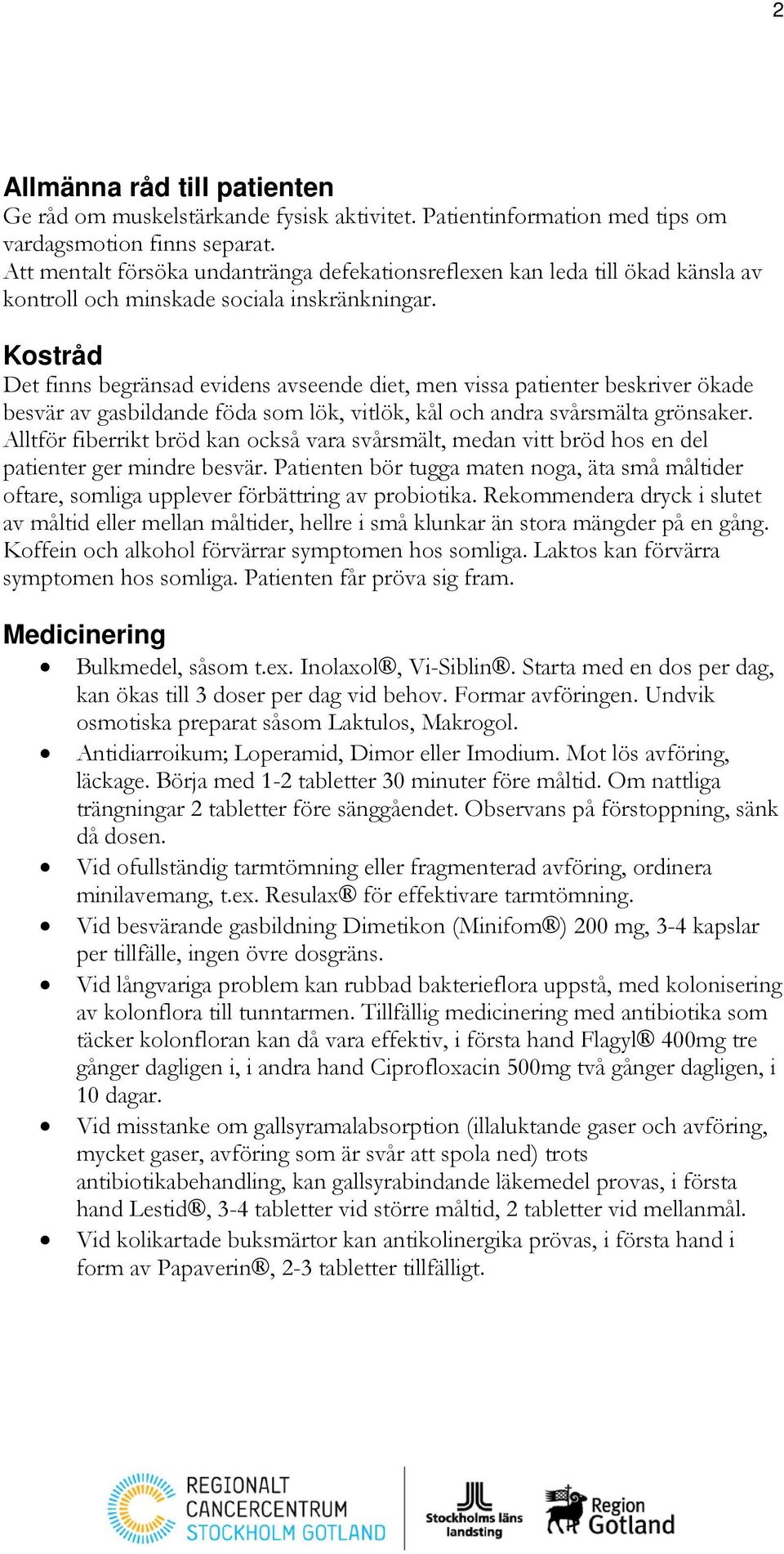 Kostråd Det finns begränsad evidens avseende diet, men vissa patienter beskriver ökade besvär av gasbildande föda som lök, vitlök, kål och andra svårsmälta grönsaker.