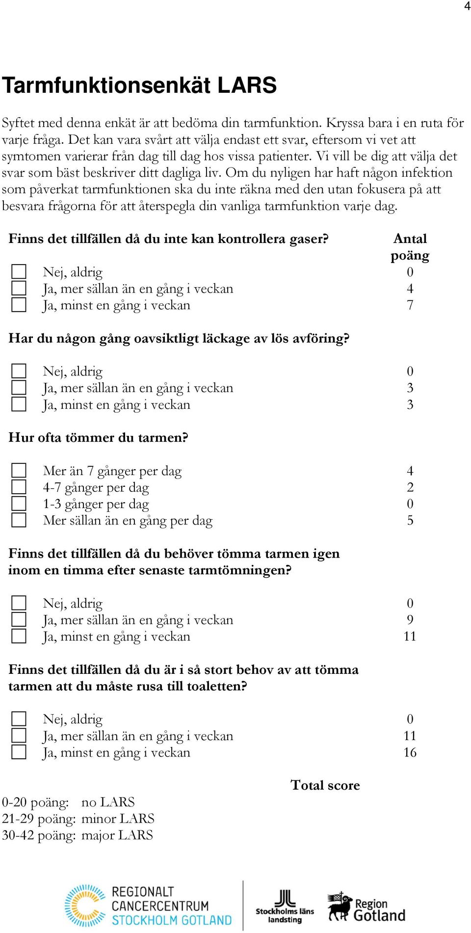 Om du nyligen har haft någon infektion som påverkat tarmfunktionen ska du inte räkna med den utan fokusera på att besvara frågorna för att återspegla din vanliga tarmfunktion varje dag.