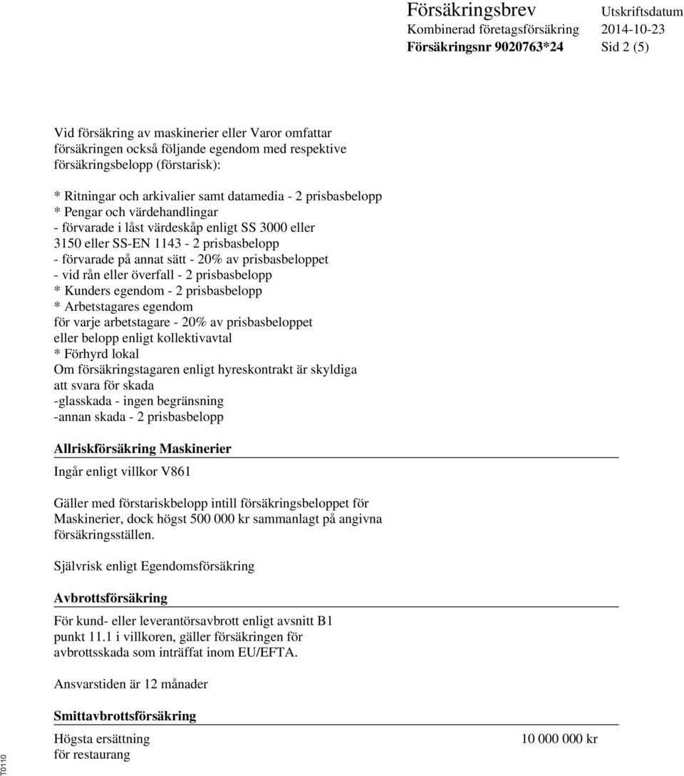 överfall - 2 prisbasbelopp * Kunders egendom - 2 prisbasbelopp * Arbetstagares egendom för varje arbetstagare - 20% av prisbasbeloppet eller belopp enligt kollektivavtal * Förhyrd lokal Om