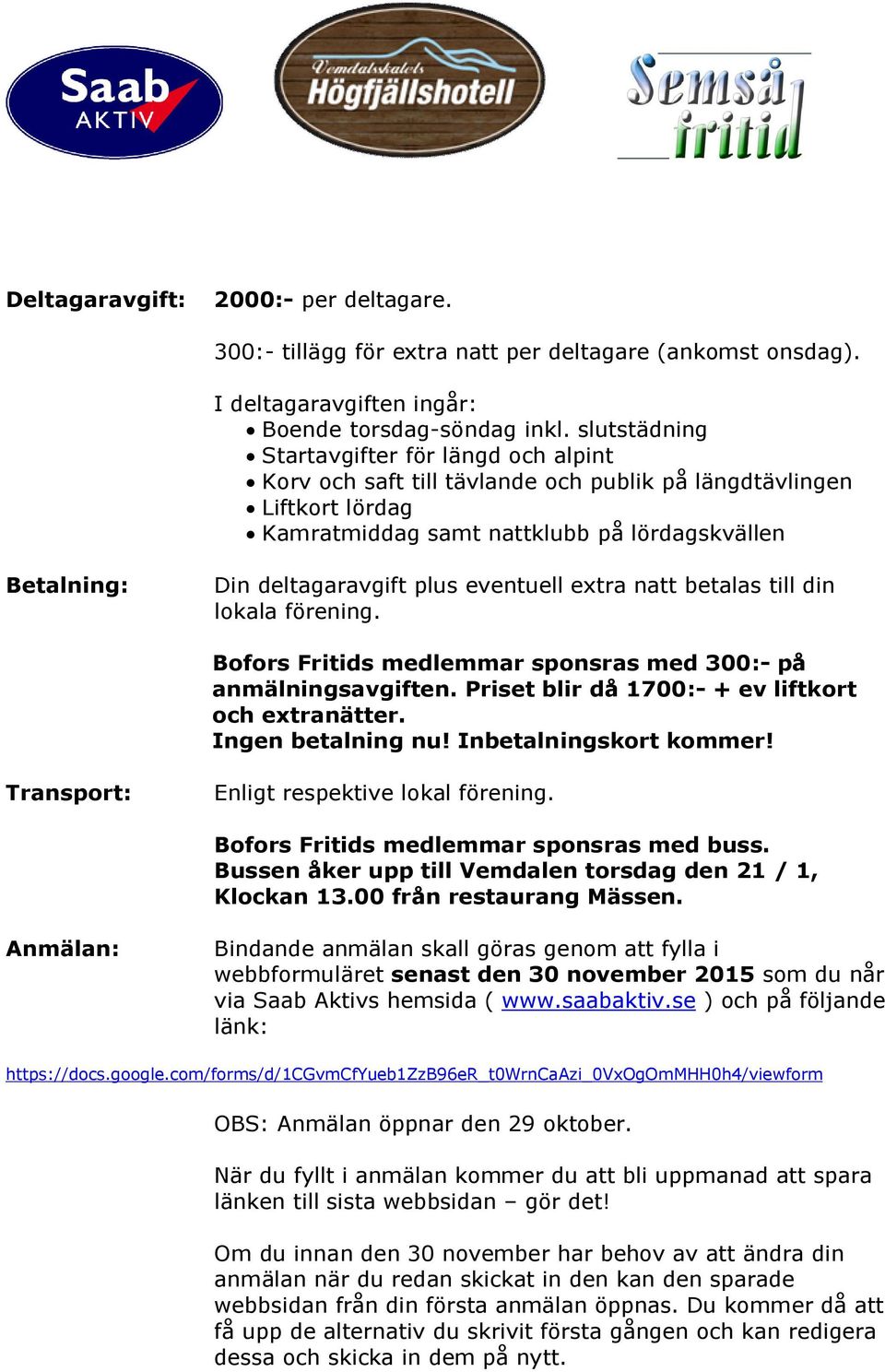 plus eventuell extra natt betalas till din lokala förening. Bofors Fritids medlemmar sponsras med 300:- på anmälningsavgiften. Priset blir då 1700:- + ev liftkort och extranätter. Ingen betalning nu!