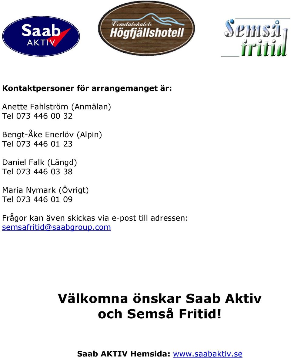 Nymark (Övrigt) Tel 073 446 01 09 Frågor kan även skickas via e-post till adressen: