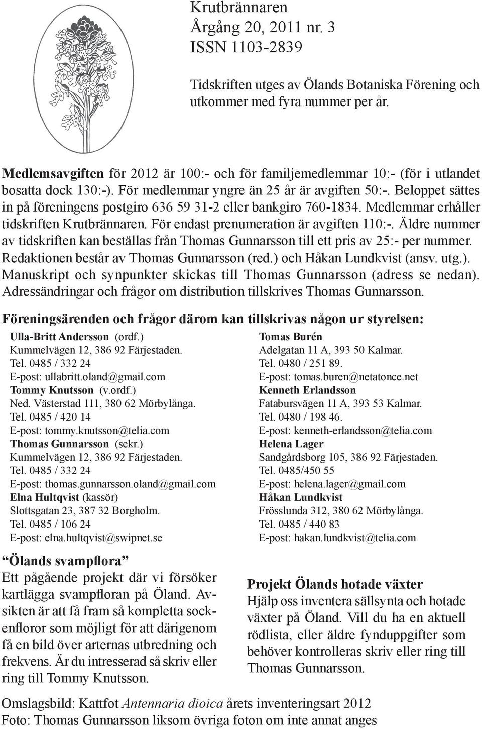 Beloppet sättes in på föreningens postgiro 636 59 31-2 eller bankgiro 760-1834. Medlemmar erhåller tidskriften Krutbrännaren. För endast prenumeration är avgiften 110:-.