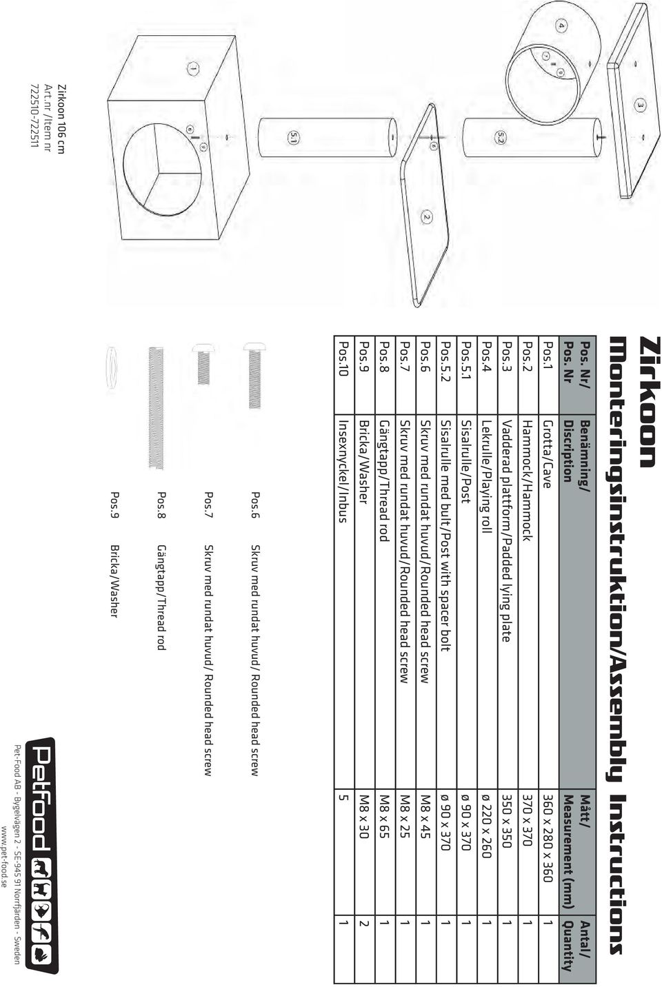 6 Skruv med rundat huvud/rounded head screw M8 x 45 1 Pos.7 Skruv med rundat huvud/rounded head screw M8 x 25 1 Pos.8 Gängtapp/Thread rod M8 x 65 1 Pos.9 Bricka/Washer M8 x 30 2 Pos.