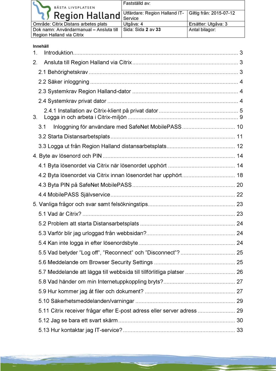 .. 12 4. Byte av lösenord och PIN... 14 4.1 Byta lösenordet via Citrix när lösenordet upphört... 14 4.2 Byta lösenordet via Citrix innan lösenordet har upphört... 18 4.