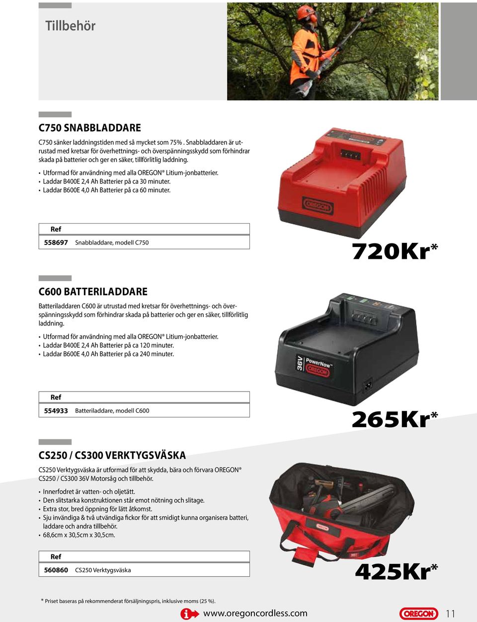 Utformad för användning med alla OREGON Litium-jonbatterier. Laddar B400E 2,4 Ah Batterier på ca 30 minuter. Laddar B600E 4,0 Ah Batterier på ca 60 minuter.