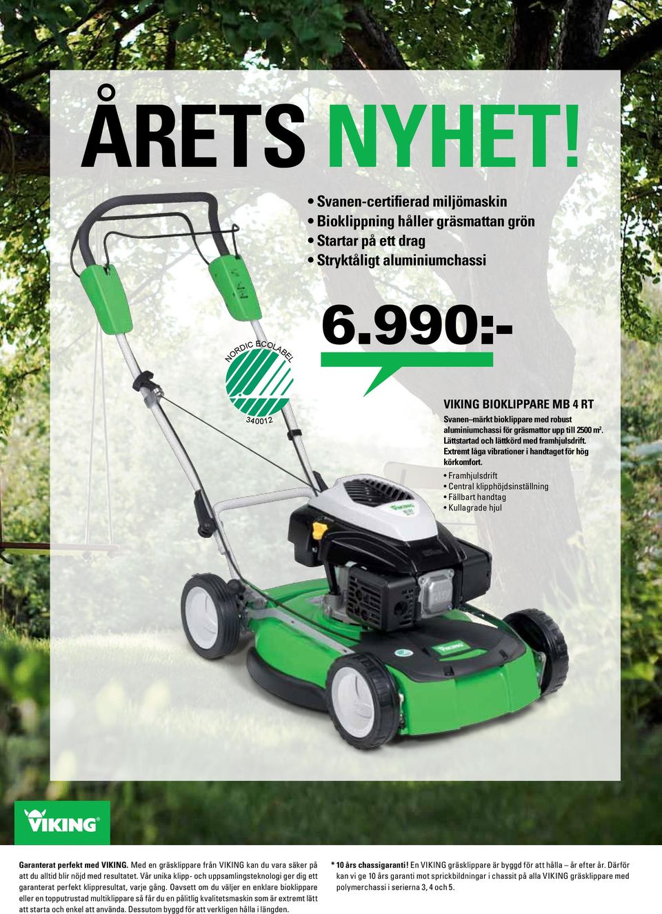 Extremt låga vibrationer i handtaget för hög körkomfort. Framhjulsdrift Central klipphöjdsinställning Fällbart handtag Kullagrade hjul Garanterat perfekt med VIKING.