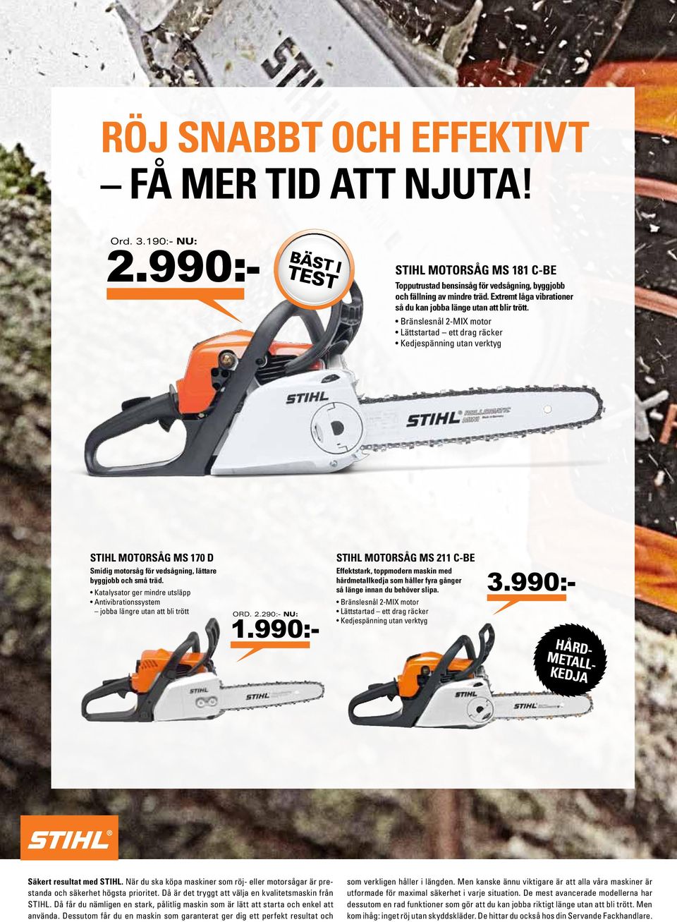 Bränslesnål 2-MIX motor Lättstartad ett drag räcker Kedjespänning utan verktyg STIHL Motorsåg MS 170 D Smidig motorsåg för vedsågning, lättare byggjobb och små träd.