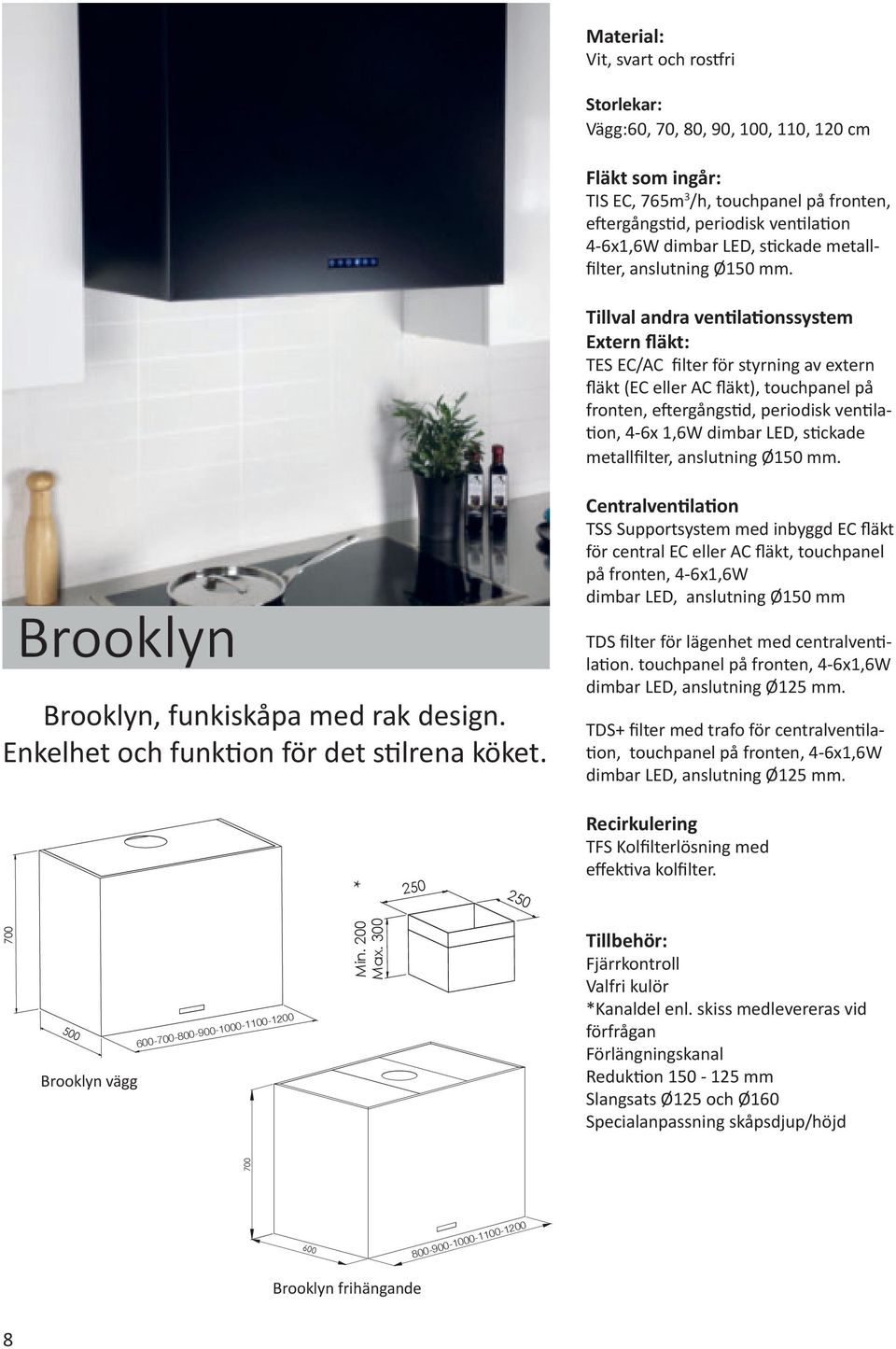 metallfilter, Brooklyn Brooklyn, funkiskåpa med rak design. Enkelhet och funktion för det stilrena köket.