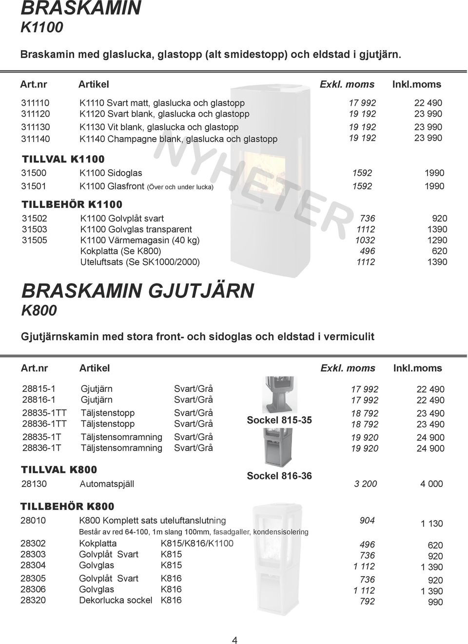 992 19 192 19 192 19 192 22 490 23 990 23 990 23 990 NYHETER TILLVAL K1100 31500 K1100 Sidoglas 31501 K1100 Glasfront (Över och under lucka) TILLBEHÖR K1100 31502 K1100 Golvplåt svart 31503 K1100