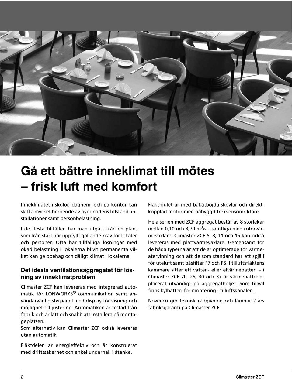 Ofta har tillfälliga lösningar med ökad belastning i lokalerna blivit permanenta vilket kan ge obehag och dåligt klimat i lokalerna.