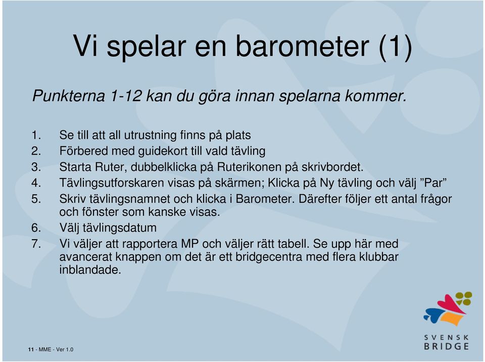 Tävlingsutforskaren visas på skärmen; Klicka på Ny tävling och välj Par 5. Skriv tävlingsnamnet och klicka i Barometer.
