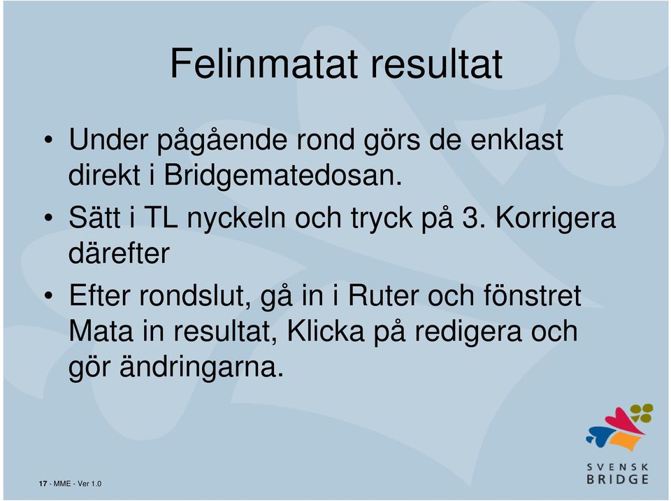 Korrigera därefter Efter rondslut, gå in i Ruter och fönstret