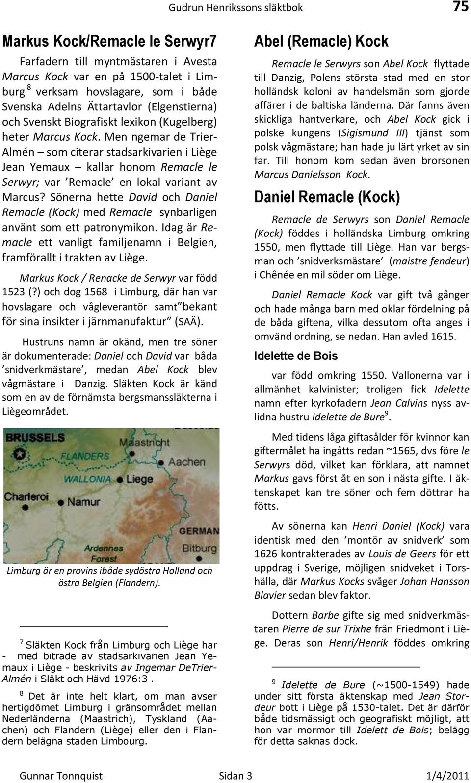 Sönerna hette David och Daniel Remacle (Kock) med Remacle synbarligen använt som ett patronymikon. Idag är Remacle ett vanligt familjenamn i Belgien, framförallt i trakten av Liège.