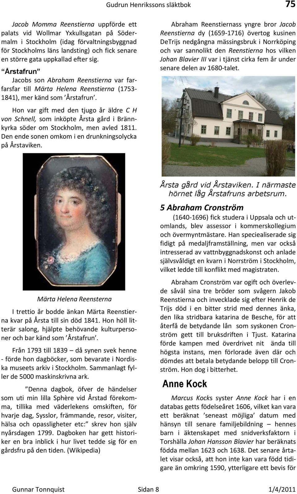 Hon var gift med den tjugo år äldre C H von Schnell, som inköpte Årsta gård i Brännkyrka söder om Stockholm, men avled 1811. Den ende sonen omkom i en drunkningsolycka på Årstaviken.