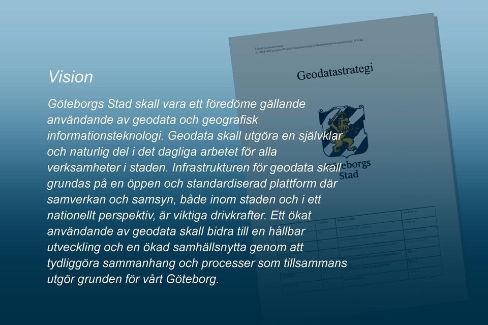 Infrastrukturen för geodata skall grundas på en öppen och standardiserad plattform där samverkan och samsyn, både inom staden och i ett nationellt