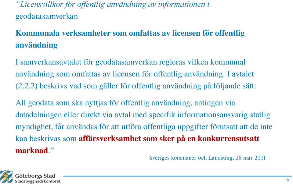 2.2) beskrivs vad som gäller för offentlig användning på följande sätt: All geodata som ska nyttjas för offentlig användning, antingen via datadelningen eller direkt via avtal