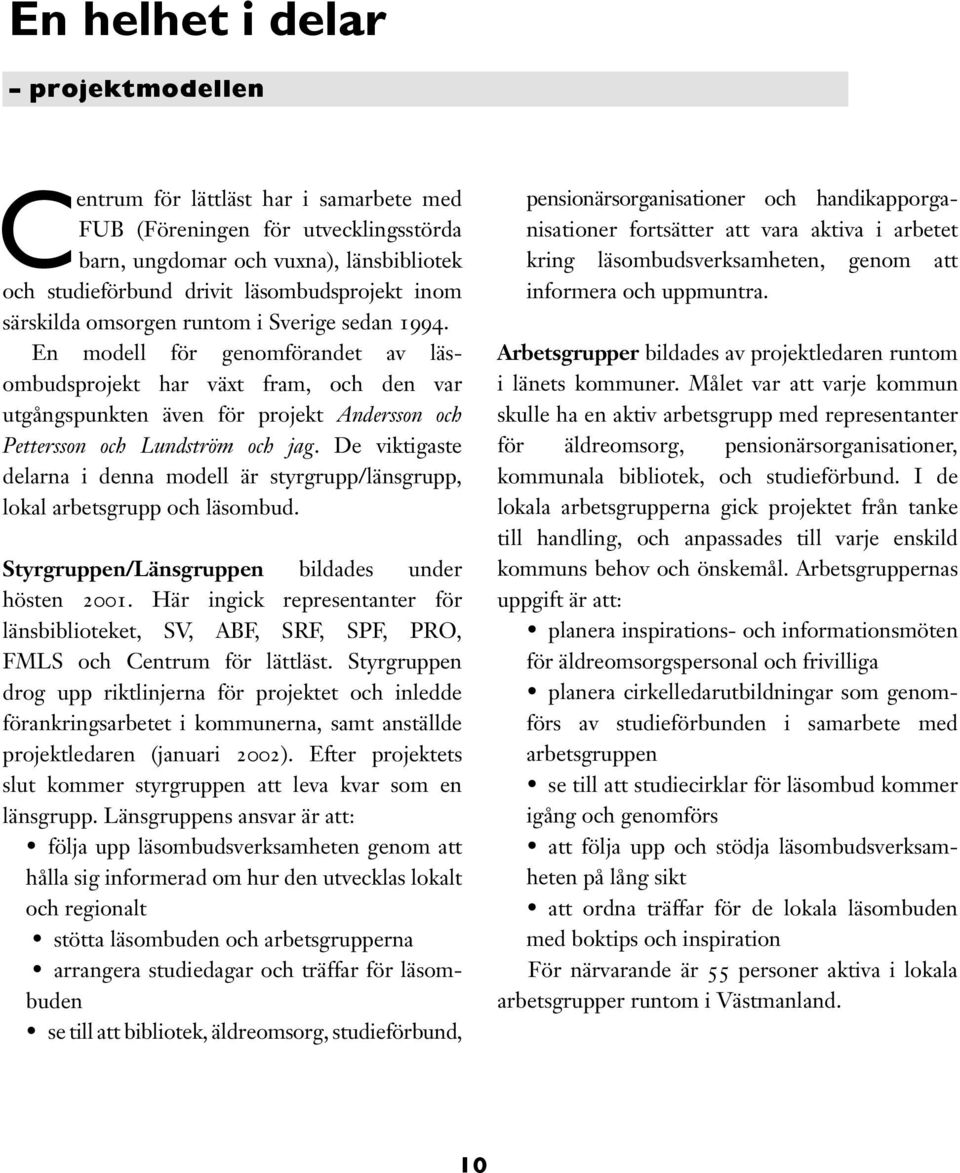 En modell för genomförandet av läsombudsprojekt har växt fram, och den var utgångspunkten även för projekt Andersson och Pettersson och Lundström och jag.