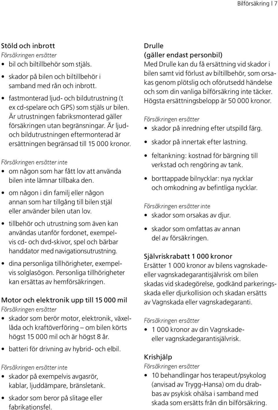 Är ljudoch bildutrustningen eftermonterad är ersättningen begränsad till 15 000 kronor. inte om någon som har fått lov att använda bilen inte lämnar tillbaka den.