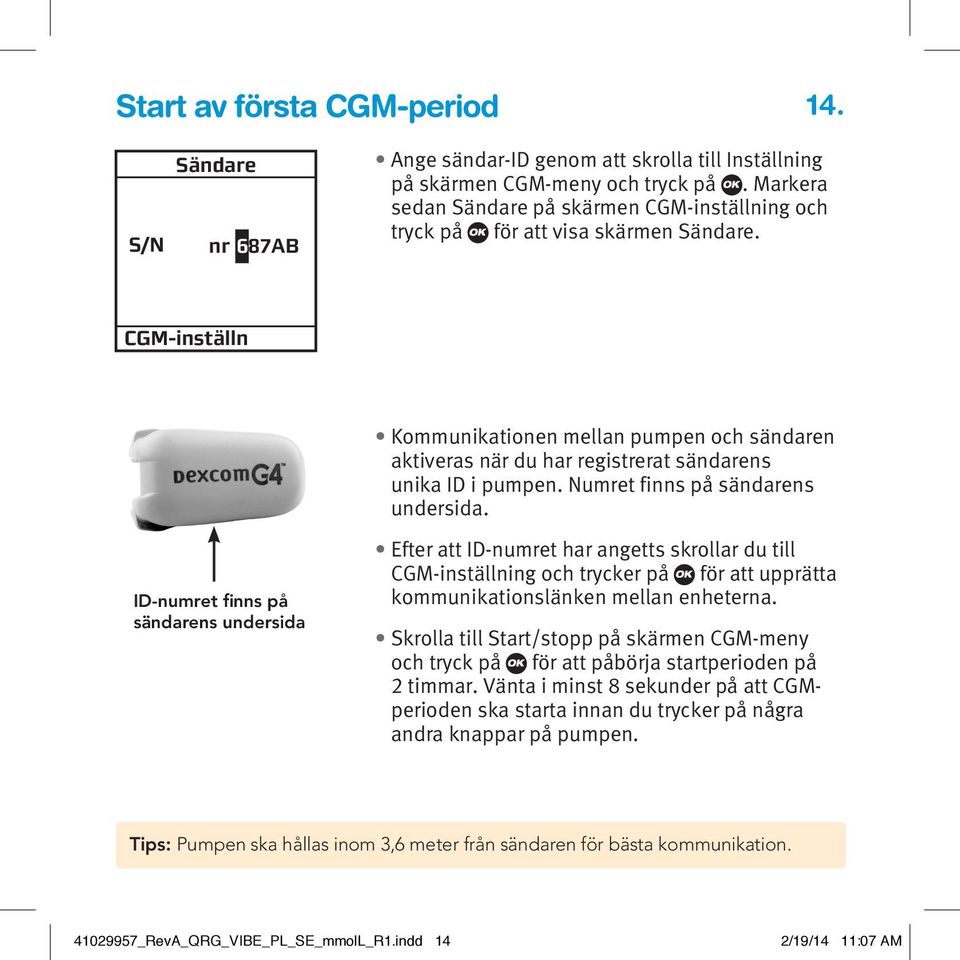 CGM-inställn Kommunikationen mellan pumpen och sändaren aktiveras när du har registrerat sändarens unika ID i pumpen. Numret finns på sändarens undersida.