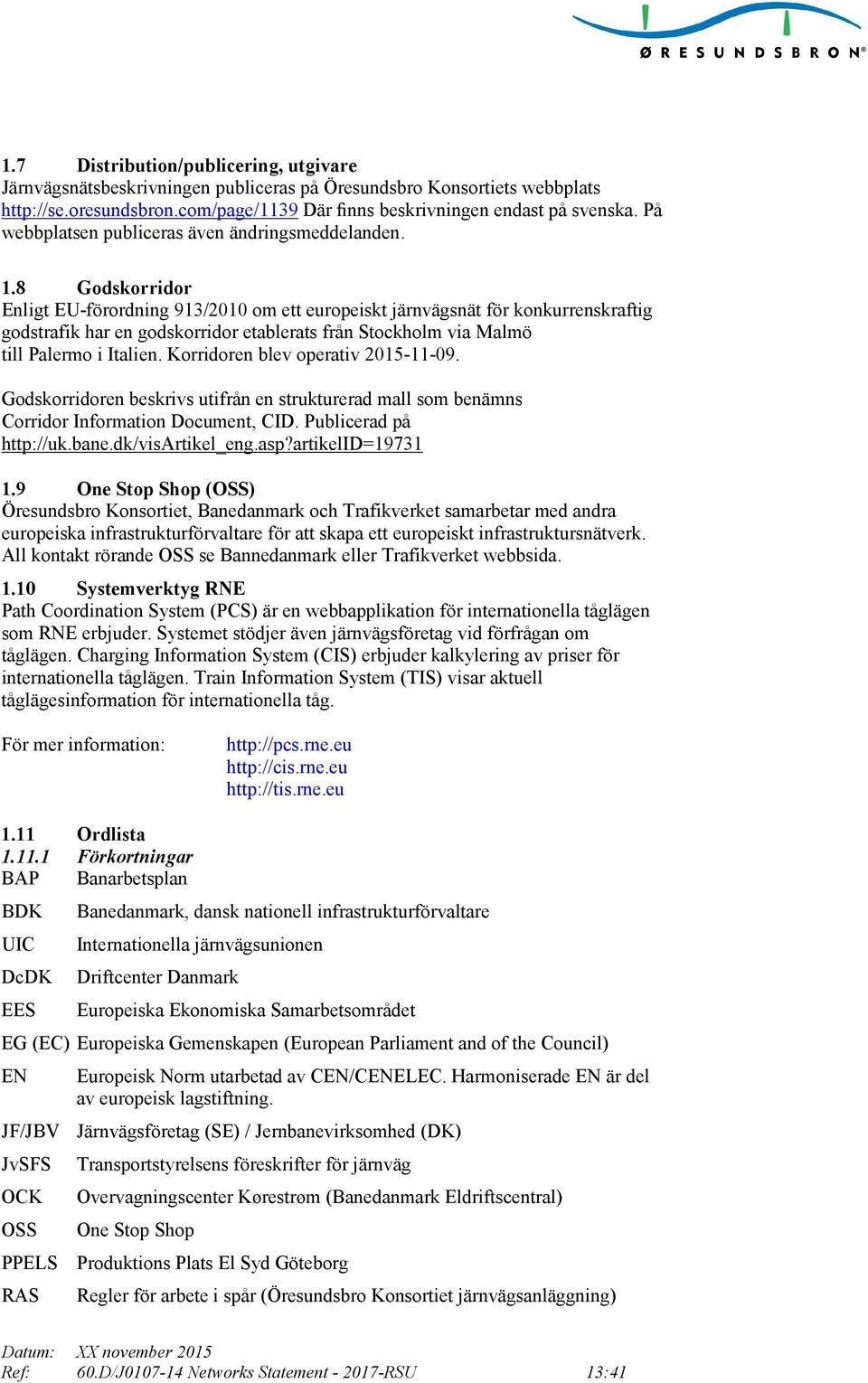 8 Godskorridor Enligt EU-förordning 913/2010 om ett europeiskt järnvägsnät för konkurrenskraftig godstrafik har en godskorridor etablerats från Stockholm via Malmö till Palermo i Italien.