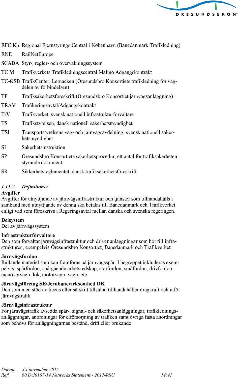 järnvägsanläggning) Trafikeringsavtal/Adgangskontrakt Trafikverket, svensk nationell infrastrukturförvaltare Trafikstyrelsen, dansk nationell säkerhetsmyndighet Transportstyrelsens väg- och