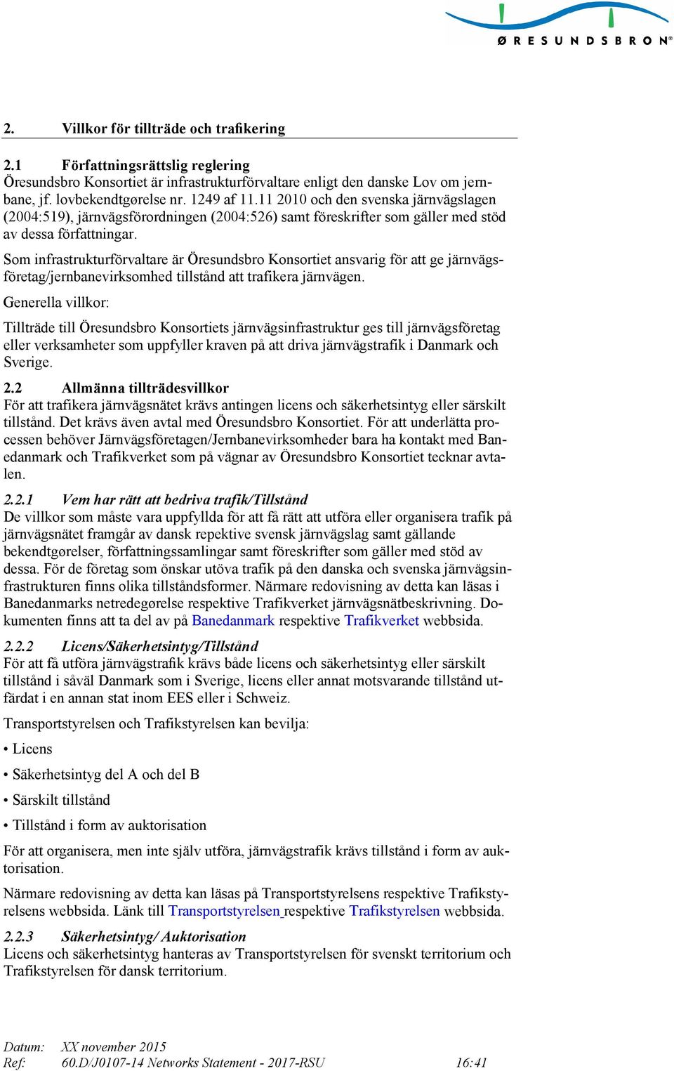 Som infrastrukturförvaltare är Öresundsbro Konsortiet ansvarig för att ge järnvägsföretag/jernbanevirksomhed tillstånd att trafikera järnvägen.